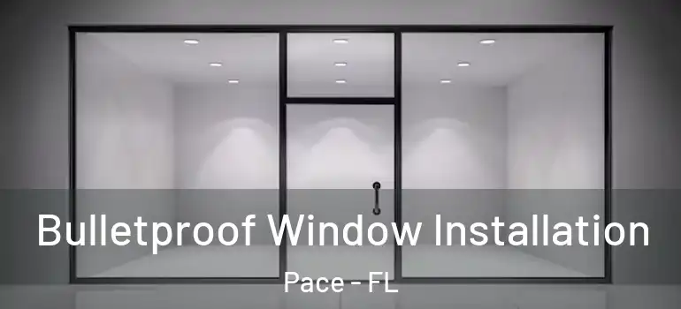  Bulletproof Window Installation Pace - FL