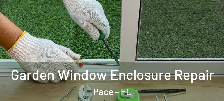  Garden Window Enclosure Repair Pace - FL